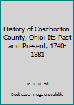 Unknown Binding History of Coschocton County, Ohio: Its Past and Present, 1740-1881 Book