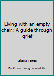Hardcover Living with an empty chair: A guide through grief Book