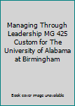 Paperback Managing Through Leadership MG 425 Custom for The University of Alabama at Birmingham Book