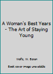 Hardcover A Woman's Best Years - The Art of Staying Young Book