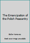 Hardcover The Emancipation of the Polish Peasantry Book