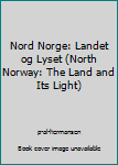 Hardcover Nord Norge: Landet og Lyset (North Norway: The Land and Its Light) Book