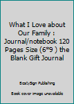 Paperback What I Love about Our Family : Journal/notebook 120 Pages Size (6*9 ) the Blank Gift Journal Book