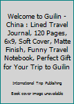 Paperback Welcome to Guilin - China : Lined Travel Journal, 120 Pages, 6x9, Soft Cover, Matte Finish, Funny Travel Notebook, Perfect Gift for Your Trip to Guilin Book