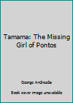 Paperback Tamama: The Missing Girl of Pontos Book