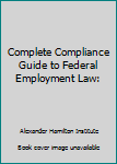 Hardcover Complete Compliance Guide to Federal Employment Law: Book