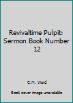 Unknown Binding Revivaltime Pulpit: Sermon Book Number 12 Book