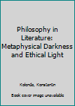 Hardcover Philosophy in Literature: Metaphysical Darkness and Ethical Light Book