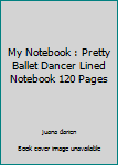 My Notebook : Pretty Ballet Dancer Lined Notebook 120 Pages