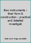 Unknown Binding Bow instruments : their form & construction : practical and detailed investigati Book