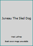 Unknown Binding Juneau The Sled Dog Book