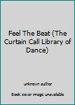 Unknown Binding Feel The Beat (The Curtain Call Library of Dance) Book