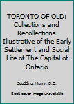 Hardcover TORONTO OF OLD: Collections and Recollections Illustrative of the Early Settlement and Social Life of The Capital of Ontario Book