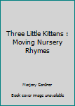 Board book Three Little Kittens : Moving Nursery Rhymes Book