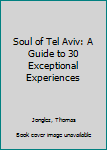 Paperback Soul of Tel Aviv: A Guide to 30 Exceptional Experiences Book