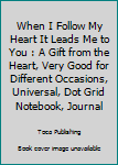 Paperback When I Follow My Heart It Leads Me to You : A Gift from the Heart, Very Good for Different Occasions, Universal, Dot Grid Notebook, Journal Book