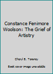 Hardcover Constance Fenimore Woolson: The Grief of Artistry Book