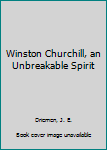 Library Binding Winston Churchill, an Unbreakable Spirit Book