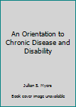 Hardcover An Orientation to Chronic Disease and Disability Book