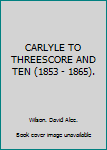 Hardcover CARLYLE TO THREESCORE AND TEN (1853 - 1865). Book