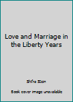 Hardcover Love and Marriage in the Liberty Years Book