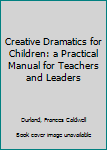 Hardcover Creative Dramatics for Children: a Practical Manual for Teachers and Leaders Book