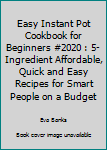 Paperback Easy Instant Pot Cookbook for Beginners #2020 : 5-Ingredient Affordable, Quick and Easy Recipes for Smart People on a Budget Book