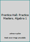 Prentice Hall: Practice Masters, Algebra 1