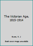 Unknown Binding The Victorian Age, 1815-1914 Book