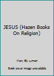 Hardcover JESUS (Hazen Books On Religion) Book