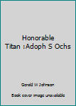 Hardcover Honorable Titan :Adoph S Ochs Book