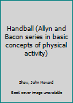 Unknown Binding Handball (Allyn and Bacon series in basic concepts of physical activity) Book