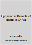 Unknown Binding Ephesians: Benefits of Being in Christ Book