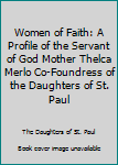 Hardcover Women of Faith: A Profile of the Servant of God Mother Thelca Merlo Co-Foundress of the Daughters of St. Paul Book