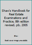 Paperback Shaw's Handbook for Real Estate Examinations and Practice, 8th edition revised, pb, 2005 Book