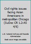 Unknown Binding Civil rights issues facing Asian Americans in metropolitan Chicago (SuDoc CR 1.2:AS 4/6) Book