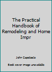 Unknown Binding The Practical Handbook of Remodeling and Home Impr Book