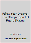 Paperback Follow Your Dreams: The Olympic Sport of Figure Skating Book