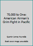 Mass Market Paperback 70,000 to One: American Airman's Grim Fight in Pacific Book