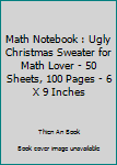 Paperback Math Notebook : Ugly Christmas Sweater for Math Lover - 50 Sheets, 100 Pages - 6 X 9 Inches Book