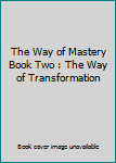 Paperback The Way of Mastery Book Two : The Way of Transformation Book