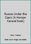 Unknown Binding Russia Under the Czars (A Horizon Caravel book) Book