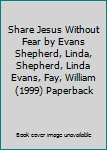 Share Jesus Without Fear by Evans Shepherd, Linda, Shepherd, Linda Evans, Fay, William (1999) Paperback