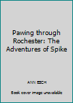 Spiral-bound Pawing through Rochester: The Adventures of Spike Book