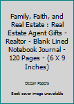 Family, Faith, and Real Estate : Real Estate Agent Gifts - Realtor - Blank Lined Notebook Journal - 120 Pages - (6 X 9 Inches)