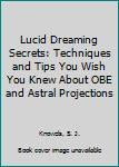 Paperback Lucid Dreaming Secrets: Techniques and Tips You Wish You Knew About OBE and Astral Projections Book