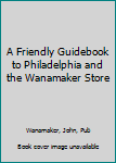 Paperback A Friendly Guidebook to Philadelphia and the Wanamaker Store Book