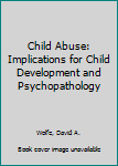 Hardcover Child Abuse: Implications for Child Development and Psychopathology Book