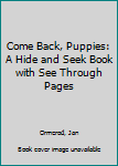 Hardcover Come Back, Puppies: A Hide and Seek Book with See Through Pages Book