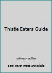 Unknown Binding Thistle Eaters Guide Book